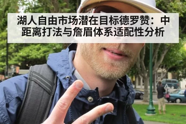 湖人自由市场潜在目标德罗赞：中距离打法与詹眉体系适配性分析