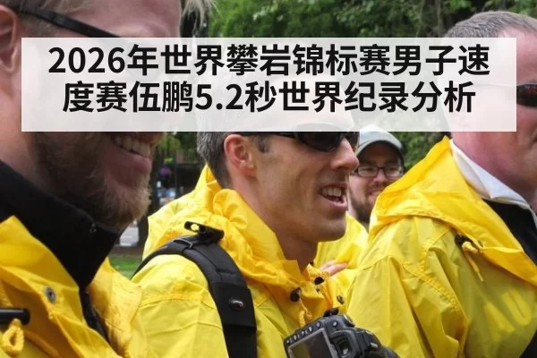 2026年世界攀岩锦标赛男子速度赛伍鹏5.2秒世界纪录分析
