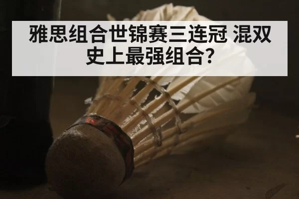 雅思组合世锦赛三连冠 混双史上最强组合?